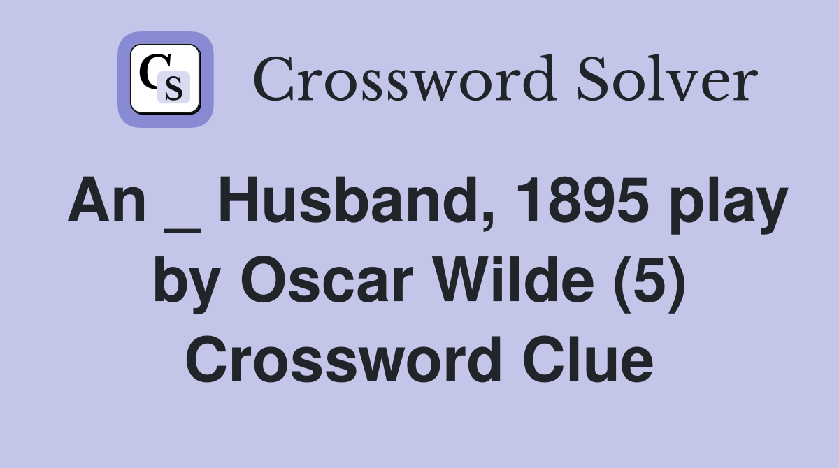 An _ Husband, 1895 play by Oscar Wilde (5) Crossword Clue Answers